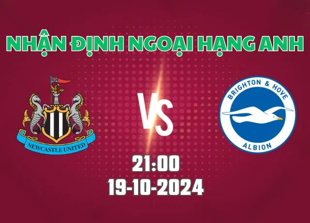 Nhận định bóng đá Newcastle vs Brighton 21h00 ngày 19/10/2024
